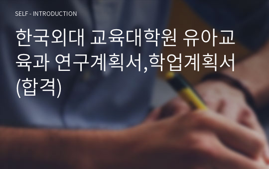 한국외대 교육대학원 유아교육과 연구계획서,학업계획서 (합격)