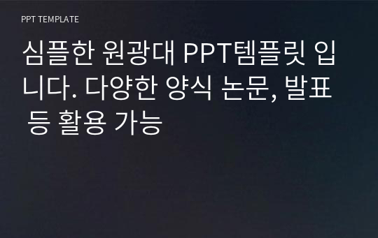 심플한 원광대 PPT템플릿 입니다. 다양한 양식 논문, 발표 등 활용 가능