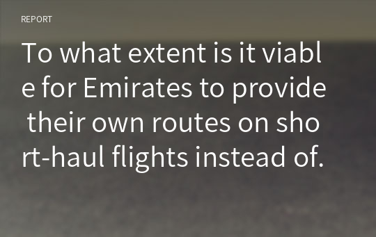 To what extent is it viable for Emirates to provide their own routes on short-haul flights instead of outsourcing by using codeshares with budget airlines?