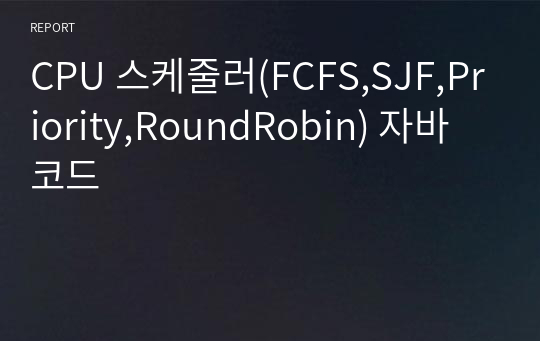 CPU 스케줄러(FCFS,SJF,Priority,RoundRobin) 자바 코드