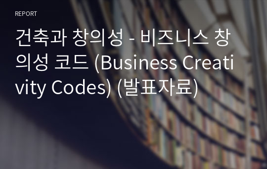 건축과 창의성 - 비즈니스 창의성 코드 (Business Creativity Codes) (발표자료)