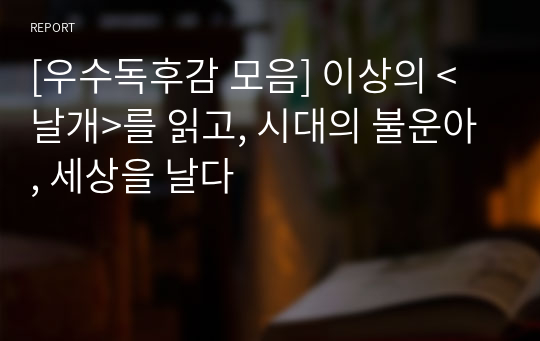 [우수독후감 모음] 이상의 &lt;날개&gt;를 읽고, 시대의 불운아, 세상을 날다