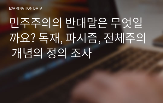 민주주의의 반대말은 무엇일까요? 독재, 파시즘, 전체주의 개념의 정의 조사