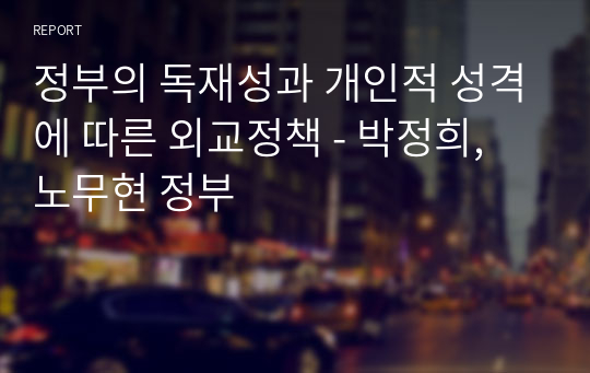정부의 독재성과 개인적 성격에 따른 외교정책 - 박정희, 노무현 정부