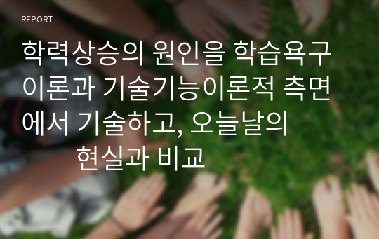 학력상승의 원인을 학습욕구이론과 기술기능이론적 측면에서 기술하고, 오늘날의               현실과 비교