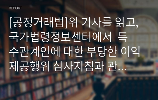 [공정거래법]위 기사를 읽고, 국가법령정보센터에서  특수관계인에 대한 부당한 이익제공행위 심사지침과 관련 법령을 찾아 검토하고, 기사에서 말하는 위임입법이 있는지 본인의 생각을 간략하게 적으시오