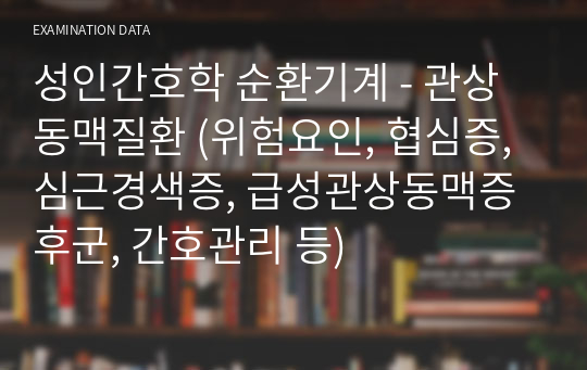 성인간호학 순환기계 - 관상동맥질환 (위험요인, 협심증, 심근경색증, 급성관상동맥증후군, 간호관리 등)