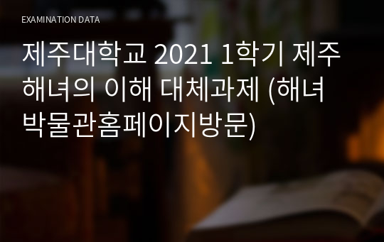 제주대학교 2021 1학기 제주해녀의 이해 대체과제 (해녀박물관홈페이지방문)