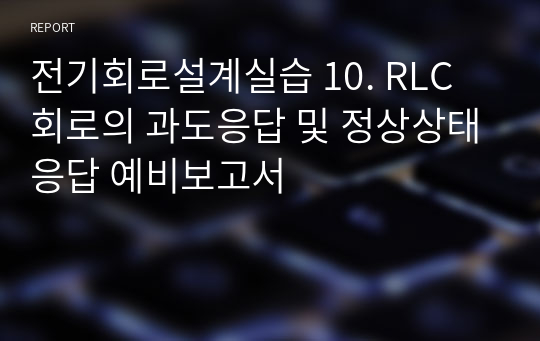 전기회로설계실습 10. RLC 회로의 과도응답 및 정상상태응답 예비보고서