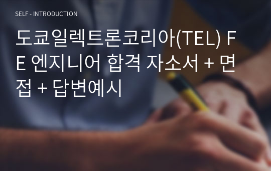 도쿄일렉트론코리아(TEL) FE 엔지니어 합격 자소서 + 면접 + 답변예시