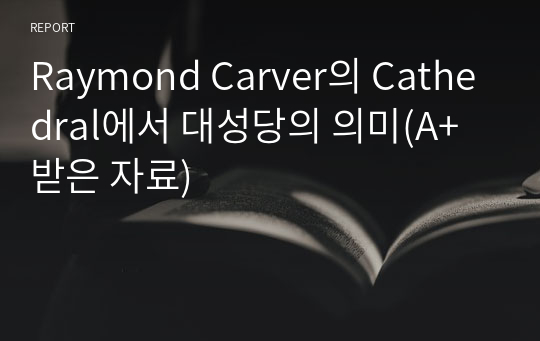 Raymond Carver의 Cathedral에서 대성당의 의미(A+받은 자료)