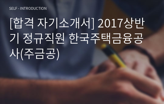 [합격 자기소개서] 2017상반기 정규직원 한국주택금융공사(주금공)