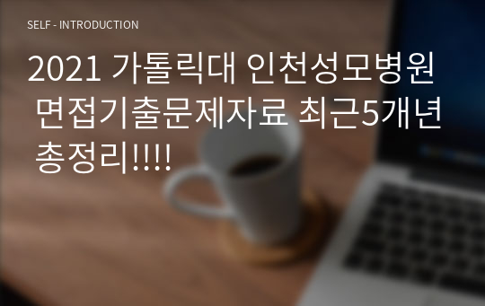 2021 가톨릭대 인천성모병원 면접기출문제자료 최근5개년 총정리!!!!