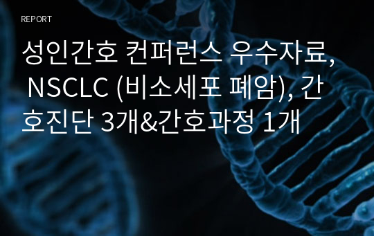 성인간호 컨퍼런스 우수자료, NSCLC (비소세포 폐암), 간호진단 3개&amp;간호과정 1개