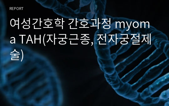 여성간호학 간호과정 myoma TAH(자궁근종, 전자궁절제술)