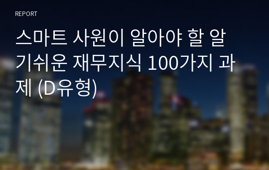 스마트 사원이 알아야 할 알기쉬운 재무지식 100가지 과제 (D유형)