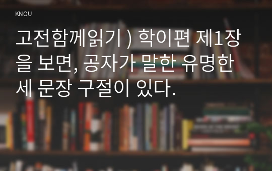 고전함께읽기 ) 학이편 제1장을 보면, 공자가 말한 유명한 세 문장 구절이 있다.