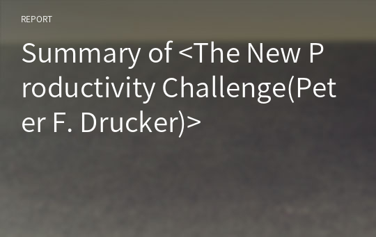 Summary of &lt;The New Productivity Challenge(Peter F. Drucker)&gt;
