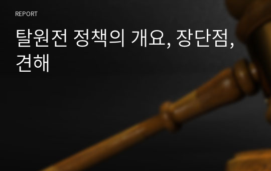 탈원전 정책의 개요, 장단점, 견해