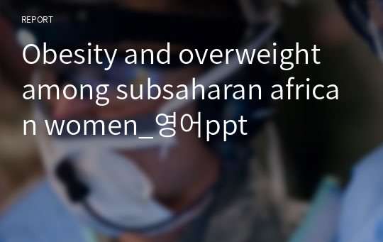 Obesity and overweight among subsaharan african women_영어ppt