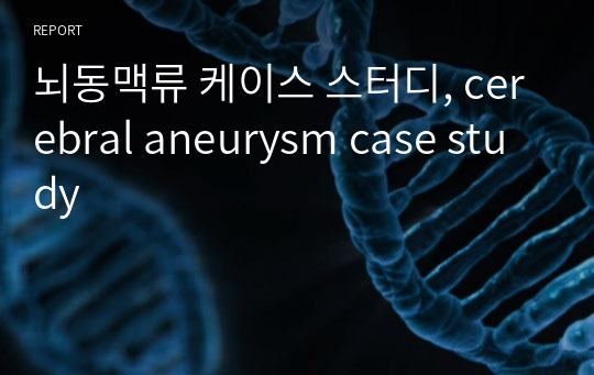 뇌동맥류 케이스 스터디, cerebral aneurysm case study