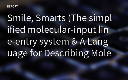 Smile, Smarts (The simplified molecular-input line-entry system &amp; A Language for Describing Molecular Patterns)