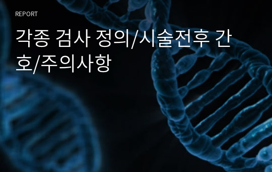 각종 검사 정의/시술전후 간호/주의사항