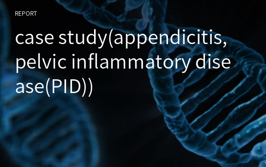 case study(appendicitis, pelvic inflammatory disease(PID))