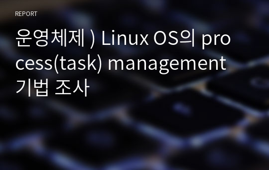 운영체제 ) Linux OS의 process(task) management 기법 조사