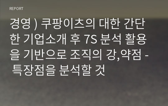 경영 ) 쿠팡이츠의 대한 간단한 기업소개 후 7S 분석 활용을 기반으로 조직의 강,약점 - 특장점을 분석할 것