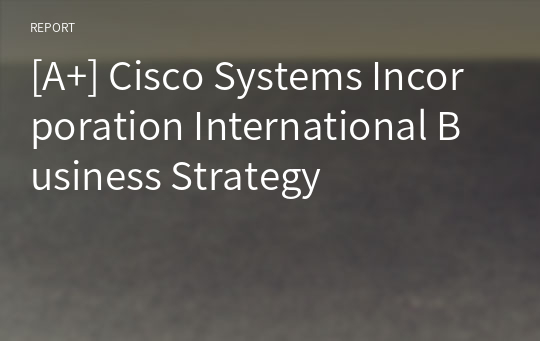 [A+] Cisco Systems Incorporation International Business Strategy