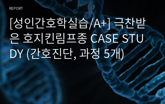 [성인간호학실습/A+] 극찬받은 호지킨림프종 CASE STUDY (간호진단, 과정 5개)