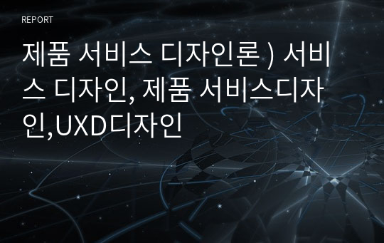 제품 서비스 디자인론 ) 서비스 디자인, 제품 서비스디자인,UXD디자인