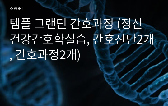 템플 그랜딘 간호과정 (정신건강간호학실습, 간호진단2개, 간호과정2개)