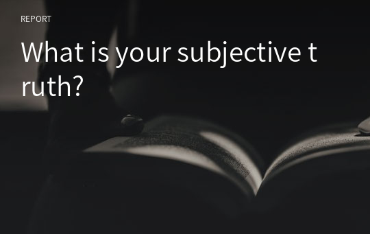 What is your subjective truth?