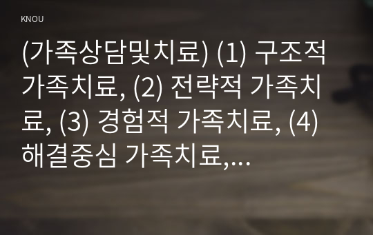 (가족상담및치료) (1) 구조적 가족치료, (2) 전략적 가족치료, (3) 경험적 가족치료, (4) 해결중심 가족치료, (5) 이야기치료 이론의 기본 원리