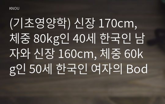 (기초영양학) 신장 170cm, 체중 80kg인 40세 한국인 남자와 신장 160cm, 체중 60kg인 50세 한국인 여자의 Body Mass Index (BMI)를