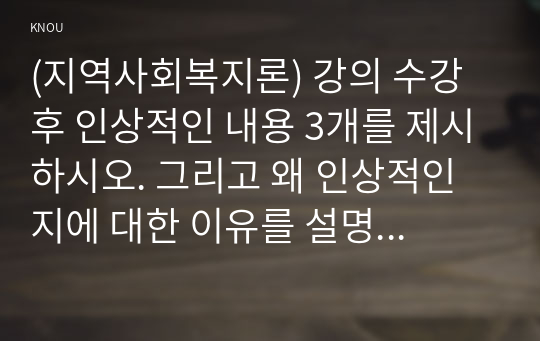 (지역사회복지론) 강의 수강 후 인상적인 내용 3개를 제시하시오. 그리고 왜 인상적인지에 대한 이유를 설명하시오