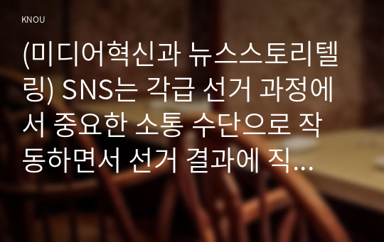 (미디어혁신과 뉴스스토리텔링) SNS는 각급 선거 과정에서 중요한 소통 수단으로 작동하면서 선거 결과에 직접적인 영향을 미치고