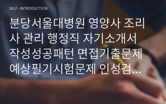 분당서울대병원 영양사 조리사 관리 행정직 자기소개서 작성성공패턴 면접기출문제 예상필기시험문제 인성검사문제 직무계획서 인성검사 적성검사문제