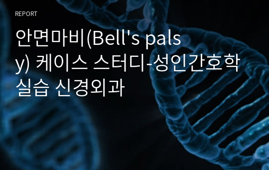 안면마비(Bell&#039;s palsy) 케이스 스터디-성인간호학실습 신경외과