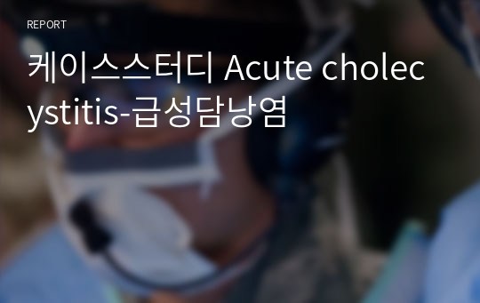 케이스스터디 Acute cholecystitis-급성담낭염