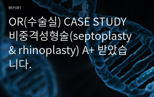 OR(수술실) CASE STUDY 비중격성형술(septoplasty &amp; rhinoplasty) A+ 받았습니다.