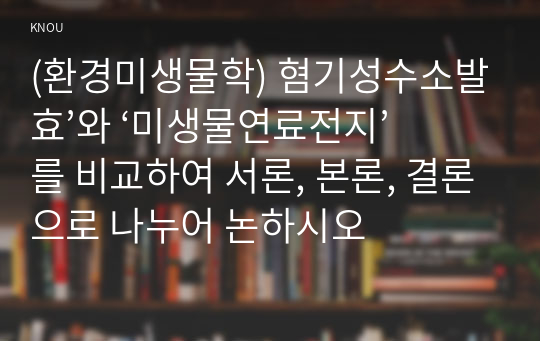 (환경미생물학) 혐기성수소발효’와 ‘미생물연료전지’를 비교하여 서론, 본론, 결론으로 나누어 논하시오