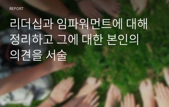 리더십과 임파워먼트에 대해 정리하고 그에 대한 본인의 의견을 서술