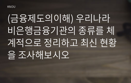 (금융제도의이해) 우리나라 비은행금융기관의 종류를 체계적으로 정리하고 최신 현황을 조사해보시오