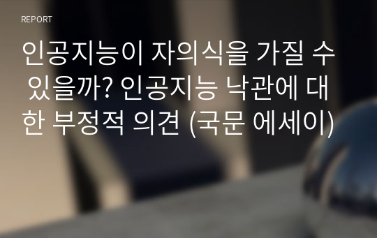 인공지능이 자의식을 가질 수 있을까? 인공지능 낙관에 대한 부정적 의견 (국문 에세이)