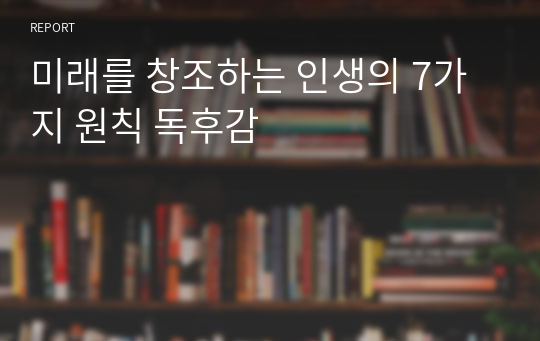 미래를 창조하는 인생의 7가지 원칙 독후감