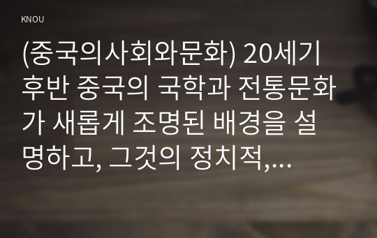 (중국의사회와문화) 20세기 후반 중국의 국학과 전통문화가 새롭게 조명된 배경을 설명하고, 그것의 정치적, 상업적 전용 양상을 서술