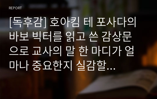 [독후감] 호아킴 테 포사다의 바보 빅터를 읽고 쓴 감상문으로 교사의 말 한 마디가 얼마나 중요한지 실감할 수 있을 것입니다.